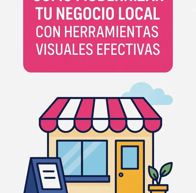 Cómo modernizar tu negocio local con herramientas visuales efectivas